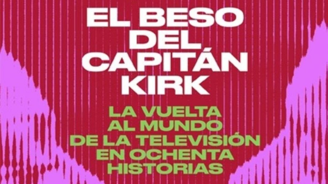 El beso del capitán Kirk: La vuelta al mundo de la tele en 80 historias